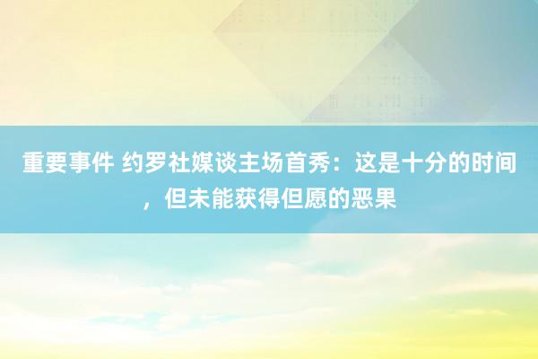 重要事件 约罗社媒谈主场首秀：这是十分的时间，但未能获得但愿的恶果