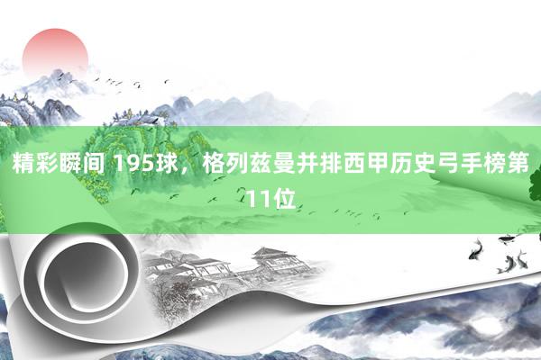 精彩瞬间 195球，格列兹曼并排西甲历史弓手榜第11位