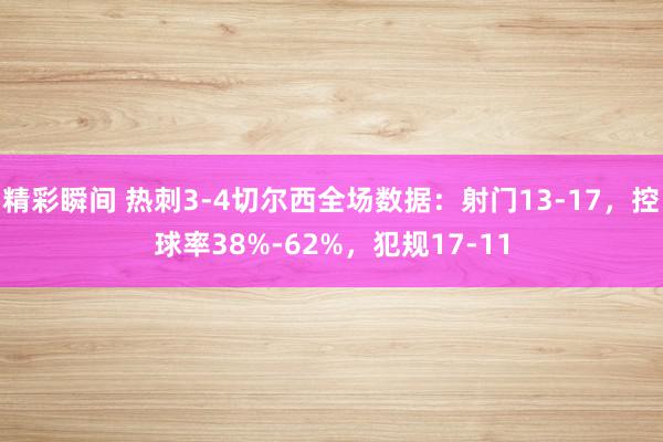 精彩瞬间 热刺3-4切尔西全场数据：射门13-17，控球率38%-62%，犯规17-11